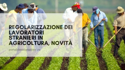 Regolarizzazione dei lavoratori stranieri in agricoltura, novità ...